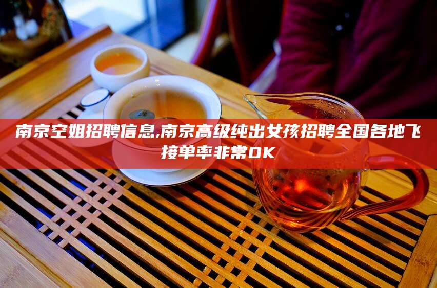 内蒙古南京空姐招聘信息,南京高级纯出女孩招聘全国各地飞接单率非常OK